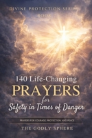 140 Life-Changing Prayers for Safety in Times of Danger: Prayers for Courage in Difficult Moments, Protection in Uncertain Situations, Strength ... Life Feels Fragile (Divine Protection Series) B0GTB58GW8 Book Cover
