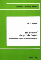 The Prose of Jorge Luis Borges: Existentialism and the Dynamics of Surprise (American Univ Studies, Series II, Romance Languages & Literature, Vol 1) 0820401307 Book Cover