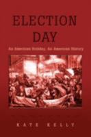 Election Day: An American Holiday, an American History 0816018715 Book Cover