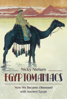 Egyptomaniacs: How We Became Obsessed with Ancient Epypt 1526754010 Book Cover