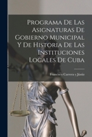 Programa de las Asignaturas de Gobierno Municipal y de Historia de las Instituciones Locales de Cuba 1018904379 Book Cover