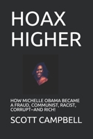 Hoax Higher: How Michelle Obama Became a Fraud, Communist, Racist, Corrupt--And Rich! B084Q94ZZR Book Cover