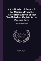A Vindication of the South Sea Missions From the Misrepresentations of Otto Von Kotzebue, Captain in the Russian Navy: With an Appendix 1377364585 Book Cover