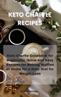 Keto Chaffle Recipes: Keto Chaffle Cookbook for Beginners: Quick and Easy Recipes for Making Waffles at Home for a Keto Diet for Weight Loss 1801759499 Book Cover