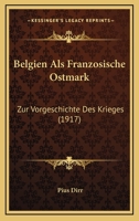 Belgien als französische Ostmark. Zur Vorgeschichte des Krieges 0530253968 Book Cover