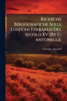 Ricerche Bibliografiche Sulle Edizioni Ferraresi Del Secolo XV [By G. Antonelli]. 1148256423 Book Cover