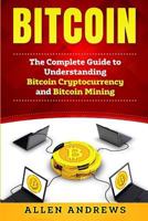 Bitcoin: The Complete Guide to Understanding Bitcoin Cryptocurrency and Bitcoin Mining 1951339118 Book Cover