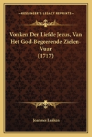 Vonken Der Liefde Jezus, Van Het God-Begeerende Zielen-Vuur (1717) 1166175529 Book Cover