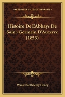 Histoire De L'Abbaye De Saint-Germain D'Auxerre (1853) 116772142X Book Cover