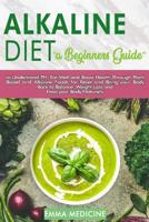 Alkaline Diet: a Beginners Guide to Understand PH, Eat Well and Boost Health Through Plant Based and Alkaline Foods for Bring your Body Back to Balance, Weight Loss and Heal your Body Naturally 1081389982 Book Cover