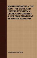 Walter Raymond: The Man, His Work and Letters by Evelyn V. Clark and Somerset & Her Folk Movement by Walter Raymond 1408629437 Book Cover