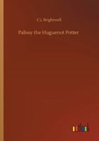 Palissy, The Huguenot Potter: A True Tale 151970805X Book Cover