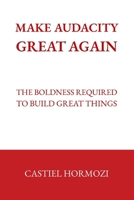 Make Audacity Great Again: The Boldness Required to Build Great Things B0HFCJ6YLX Book Cover