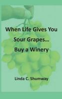 When Life Gives You Sour Grapes Buy a Winery 1547217774 Book Cover
