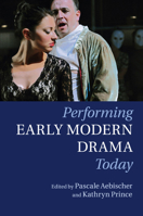 Performing Early Modern Drama Today 1107559553 Book Cover