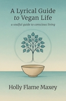 A Lyrical Guide to Vegan Life: A Quiet Revolution and a Soft Return to What Was Always Sacred B0FKTQQN8M Book Cover