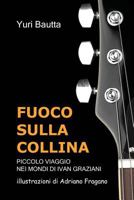 Fuoco Sulla Collina: Piccolo Viaggio Nei Mondi Di Ivan Graziani 8890903155 Book Cover
