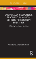Culturally Responsive Teaching in a High School Percussion Ensemble: Validating Immigrant Identities 1032193476 Book Cover