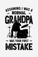 Assuming I Was a Normal Grandpa Was Your FIrst Mistake: Drummer Lined Notebook, Journal, Organizer, Diary, Composition Notebook, Gifts for Drummers and Music Lovers 1709832568 Book Cover