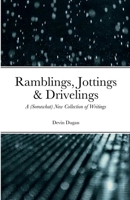 Ramblings, Jottings & Drivelings: A (Somewhat) New Collection of Writings 1458308154 Book Cover