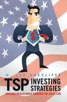 TSP Investing Strategies: Building Wealth While Working for Uncle Sam 1461155347 Book Cover