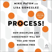 Process!: How Discipline and Consistency Will Set You and Your Business Free B0C4NJ4BKK Book Cover