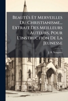 BeautÃ(c)s Et Merveilles Du Christianisme... Extrait Des Meilleurs Auteurs, Pour L'instruction De La Jeunesse (Afrikaans Edition) B0FK6VYT8D Book Cover
