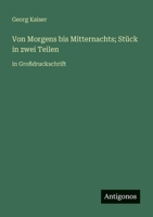 Von Morgens bis Mitternachts; Stück in zwei Teilen: in Großdruckschrift (German Edition) 338806217X Book Cover
