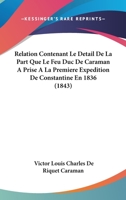 Relation Contenant Le D�tail de la Part Que Le Feu Duc de Caraman a Prise � La Premi�re Exp�dition de Constantine En 1836, Pour Servir � l'Histoire de Cette Campagne: Fragment Tir� de Ses M�moires In� 1168048265 Book Cover