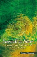 Sea-Shell as Silver: A Metaphorical Excursion into Advaita Vedanta 8124603529 Book Cover