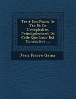 Trait� Des Plaies De T�te Et De L'enc�phalite, Principalement De Celle Que Leur Est Cons�cutive ... 1249767598 Book Cover