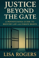 Justice Beyond the Gates: A Pennsylvania Guide to Reentry Law and Inmate Rights B0FDSCRLNM Book Cover