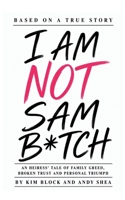 I AM NOT SAM B*TCH: An Heiress' Tale of Family Greed, Broken Trust and Personal Triumph B0H36521W2 Book Cover