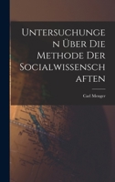 Untersuchungen über die Methode der Socialwissenschaften und der politischen Oekonomie insbesondere 101573507X Book Cover