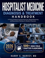 Hospitalist Medicine Diagnosis & Treatment Handbook: A Clinical Textbook Covering Acute Care, Bedside Reasoning, and Resuscitative Pathways for Resident Physicians B0H1GN9XFV Book Cover