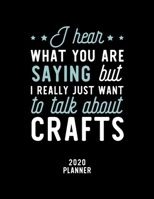 I Hear What You Are Saying I Really Just Want To Talk About Crafts 2020 Planner: Crafts Fan 2020 Calendar, Funny Design, 2020 Planner for Crafts Lover, Christmas Gift for Crafts Lover 1674905440 Book Cover