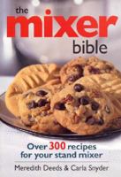 The Mixer Bible: Over 300 Recipes For Your Stand Mixer 0778801241 Book Cover