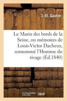 Le Marin Des Bords de La Seine, Ou Ma(c)Moires de Louis-Victor Dacheux, Surnomma(c) L'Homme Du Rivage 2013606621 Book Cover