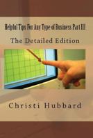 Helpful Tips for Any Type of Business Part III: The Detailed Edition 1539961907 Book Cover