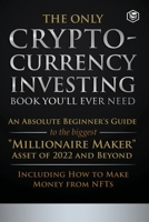 The Only Cryptocurrency Investing Book You'll Ever Need: An Absolute Beginner's Guide to the Biggest Millionaire Maker Asset of 2022 and Beyond - Incl B0BVMXZMKH Book Cover