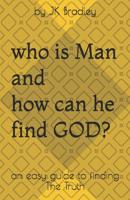 Who is Man and how can he find GOD: an easy guide to finding the truth 107745659X Book Cover