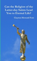 Can the Religion of the Latter-day Saints Lead You to Eternal Life? 0359609600 Book Cover