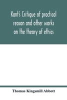 Kant's Critique of Practical Reason and Other Works on the Theory of Ethics 9354016995 Book Cover