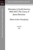 Liberation in South America, 1806-1827: The Career of James Paroissien 159740702X Book Cover