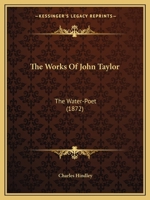 The Works Of John Taylor: The Water-Poet 1164113437 Book Cover