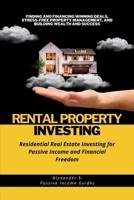 Rental Property Investing: Residential Real Estate Investing for Passive Income and Financial Freedom: Finding and Financing Winning Deals, ... Wealth and Success (Passive Income Guides) B0CQJ9M6LC Book Cover