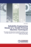 Reliability Engineering Model of a Textile Printing Machine Techniques: This book will show how to find the numbers so an average engineer has a working tool to "buy right rather than buying 3659131946 Book Cover
