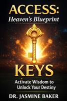 Keys: Activate Wisdom to Unlock Your Destiny (ACCESS Series: Heaven’s Blueprint for Authorized Entry) B0GYPYVFJ6 Book Cover