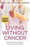Living Without Cancer: A Practical Guide to Prevention, Early Detection, and Wellness B0F882MB6X Book Cover
