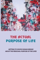 The Actual Purpose Of Life: Getting To Know Human Beings About The Personal Purpose Of The Lives: The Purpose Of Life In Christianity B096LMV54L Book Cover
